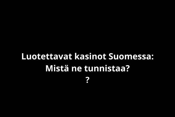 Luotettavat kasinot Suomessa: Mistä ne tunnistaa?